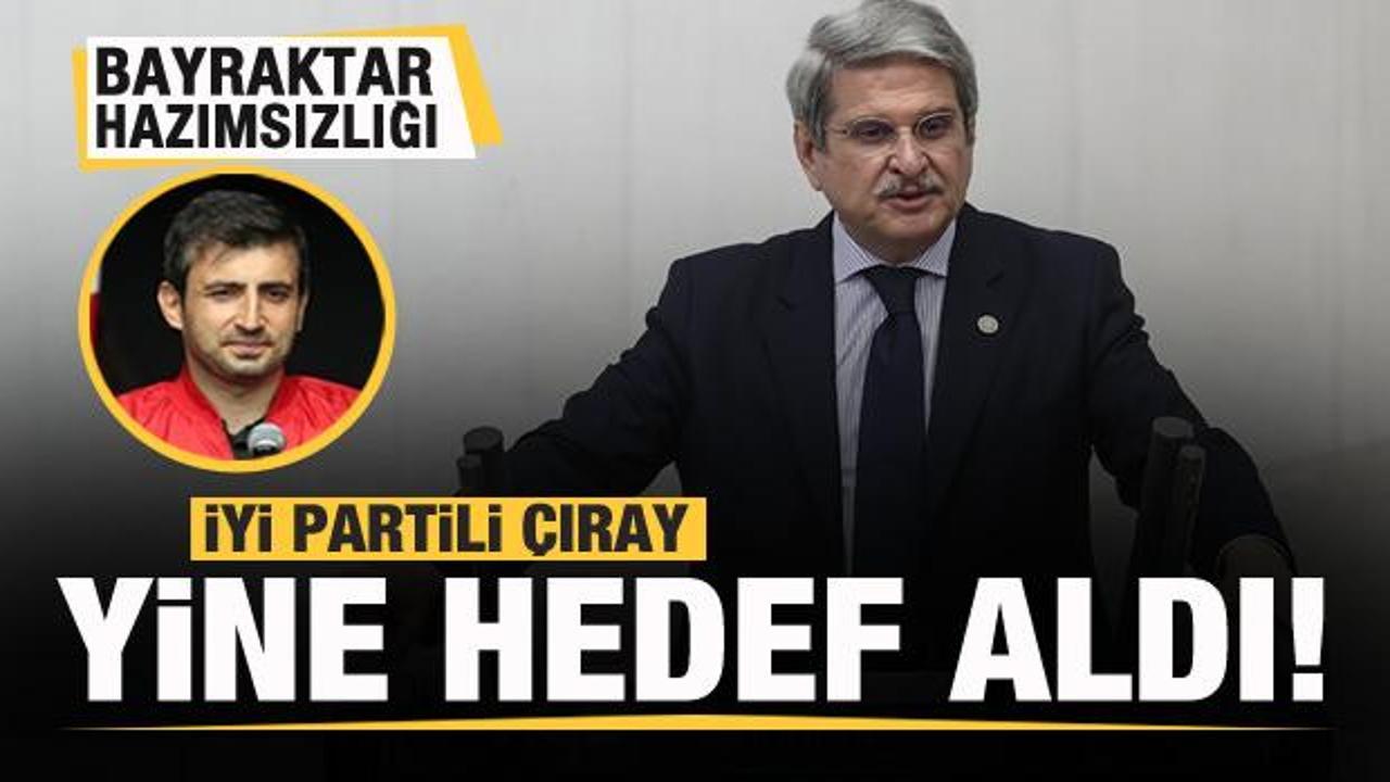 İYİ Partili Aytun Çıray yine Selçuk Bayraktar'ı hedef aldı