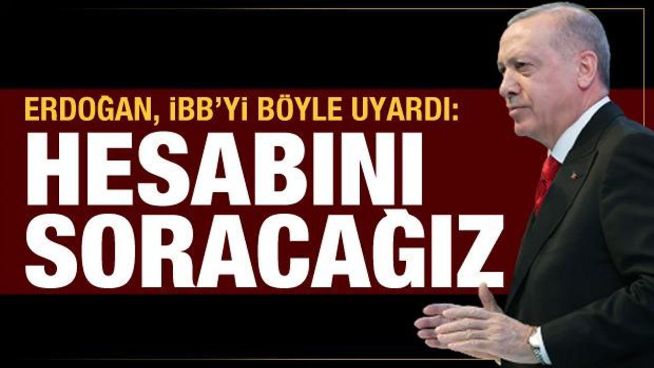 Cumhurbaşkanı Erdoğan'dan İBB'ye: Hesabını soracağız