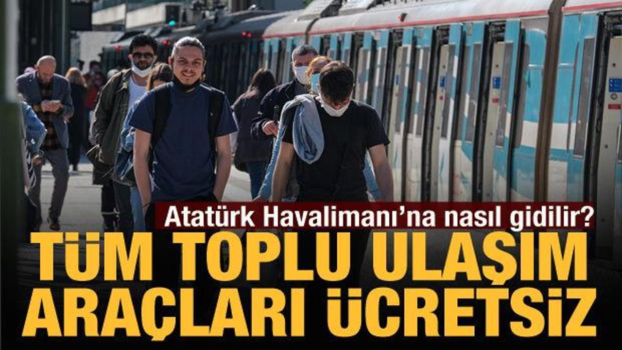 İstanbul'da bug&uuml;n t&uuml;m toplu ulaşım ara&ccedil;ları &uuml;cretsiz: Atat&uuml;rk Havalimanı'na nasıl gidilir?
