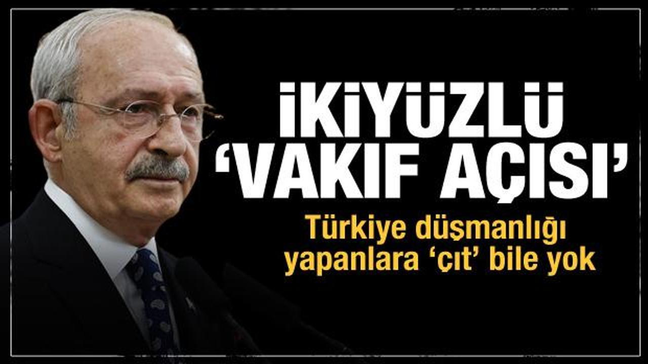 Kılıçdaroğlu'nun vakıf tutarsızlığı! Türkiye düşmanı vakıflara 'çıt' yok