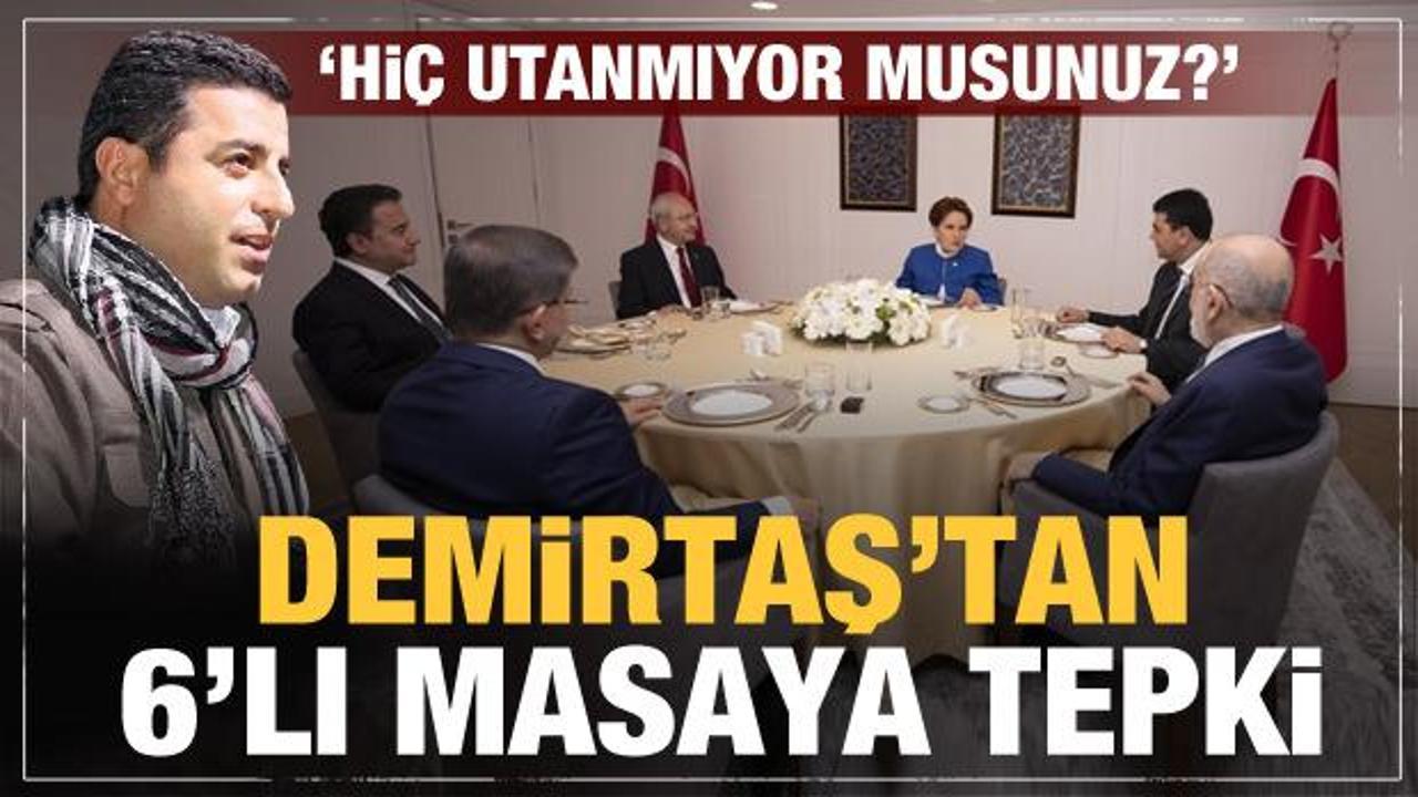 Selahattin Demirtaş'tan 6'lı masaya tepki: Hiç mi utanmıyorsunuz?