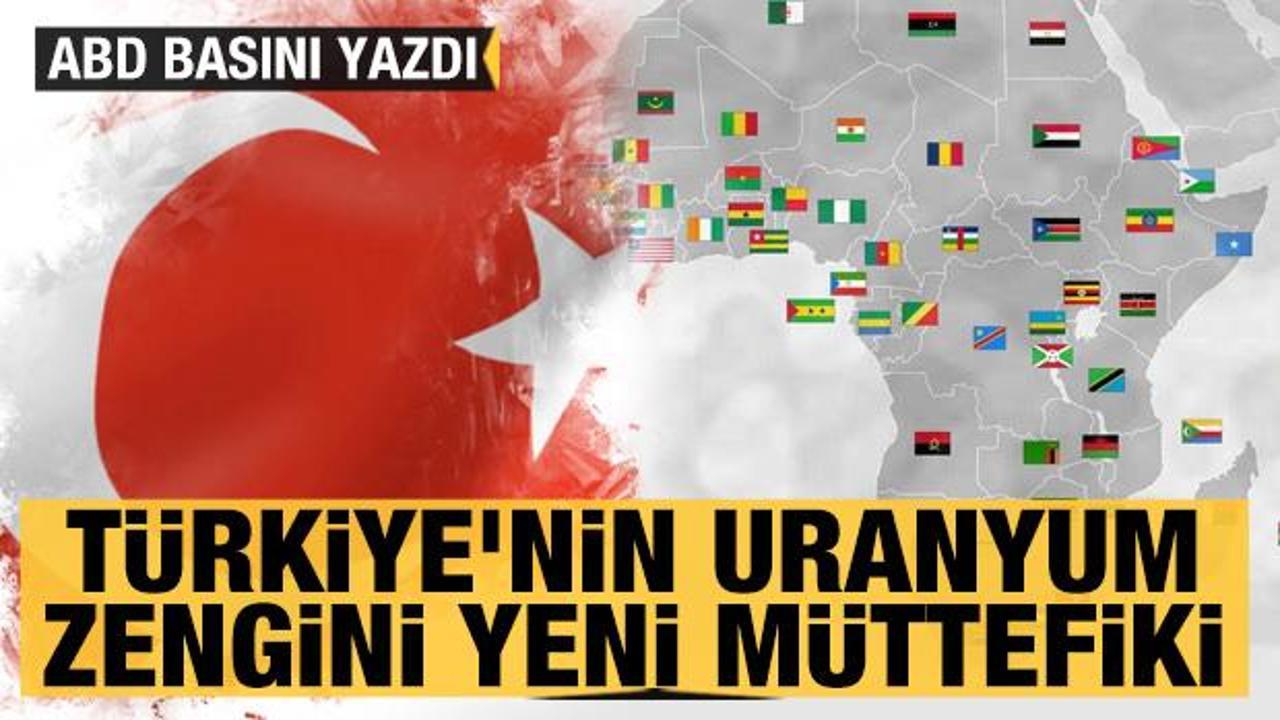ABD basını yazdı: T&uuml;rkiye'nin uranyum zengini yeni Afrikalı m&uuml;ttefiki