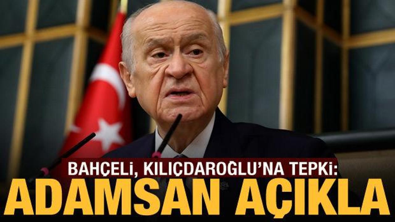 Bahçeli'den Kılıçdaroğlu'na tepki: Adamsan kararını açıkla!