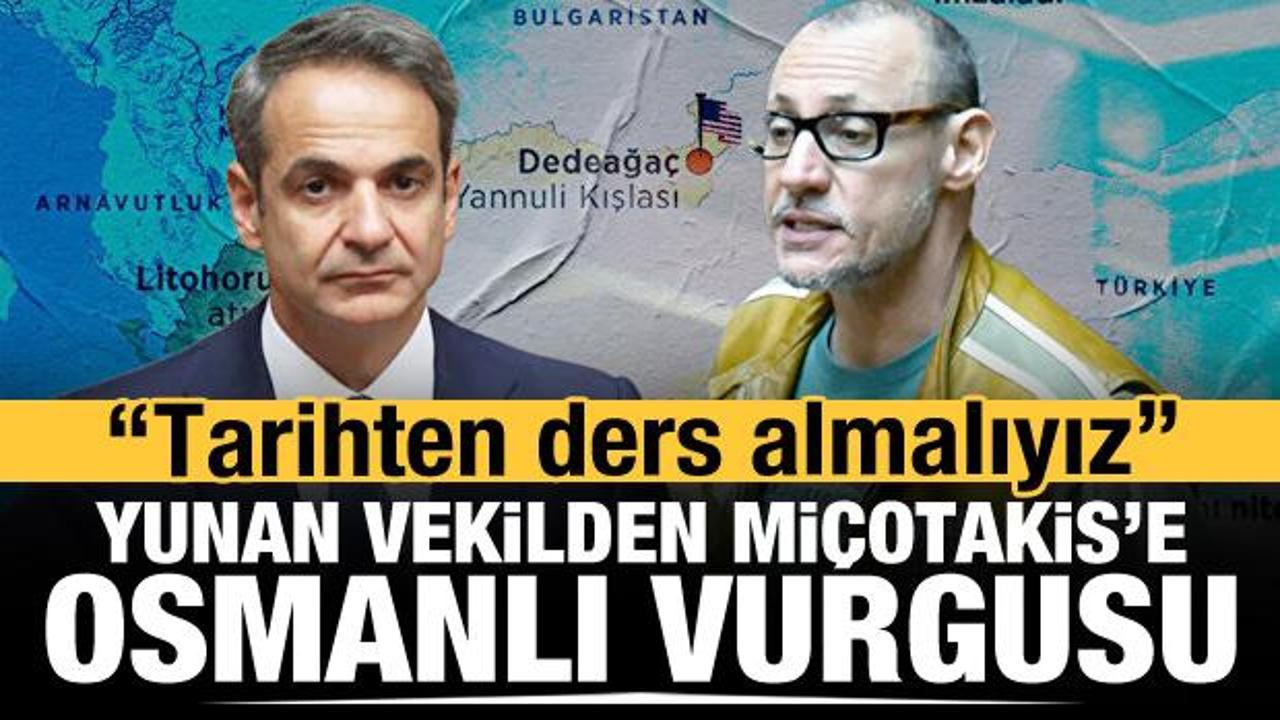 Yunan vekil Osmanlı vurgusu yapıp Mi&ccedil;otakis'i uyardı: Tarihten ders almalıyız