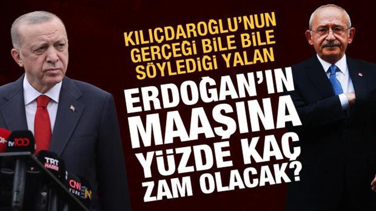 Kılıçdaroğlu, Erdoğan'ın maaşına zamla ilgili gerçeği bile bile yalan söyledi