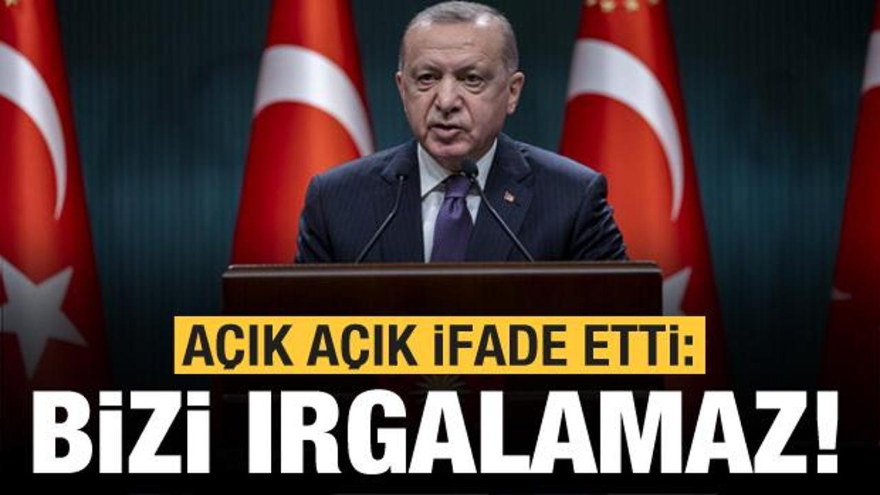 Erdoğan açık açık söyledi: Bu bizi asla ırgalamaz