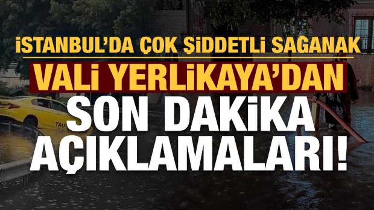 İstanbul'da &ccedil;ok şiddetli sağanak! Vali Yerlikaya bilan&ccedil;oyu a&ccedil;ıkladı