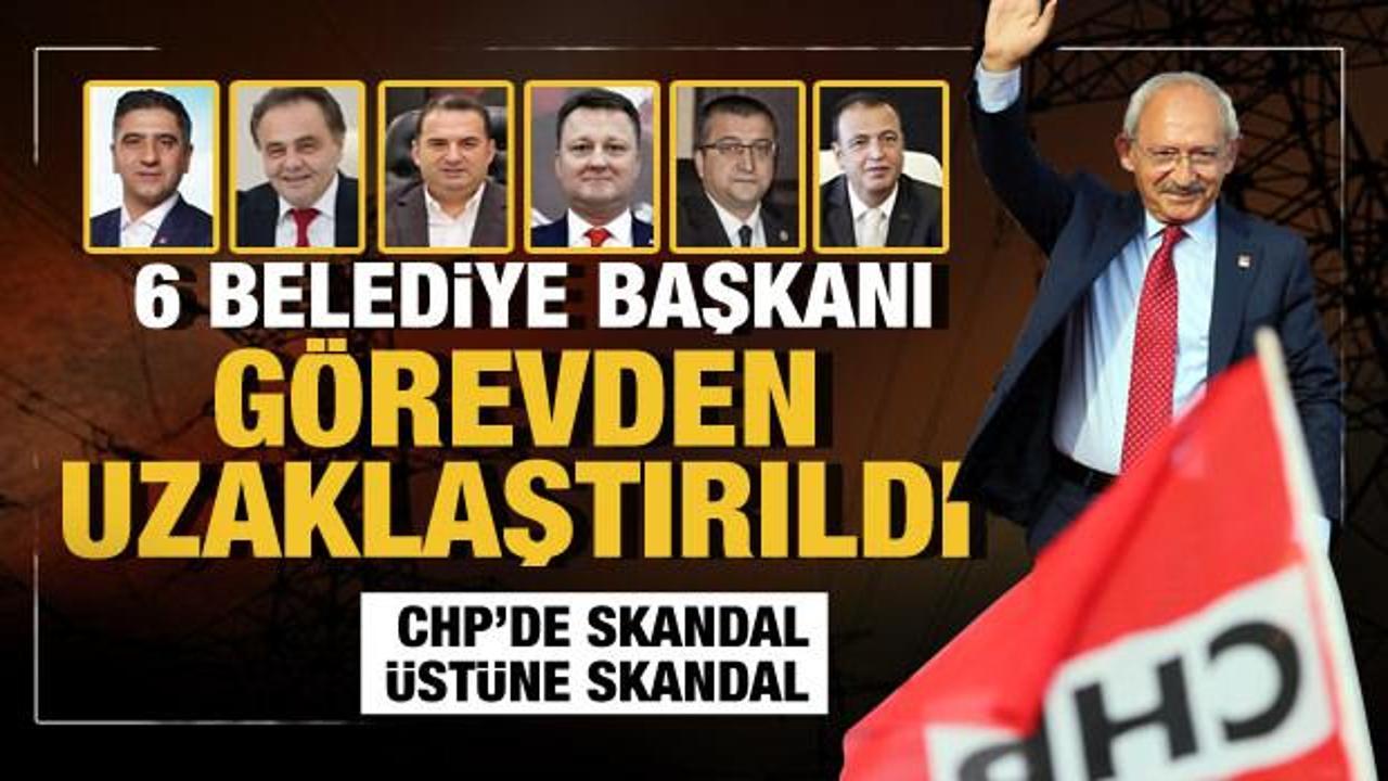 6 belediye başkanı görevden uzaklaştırıldı... CHP'de skandal üstüne skandal
