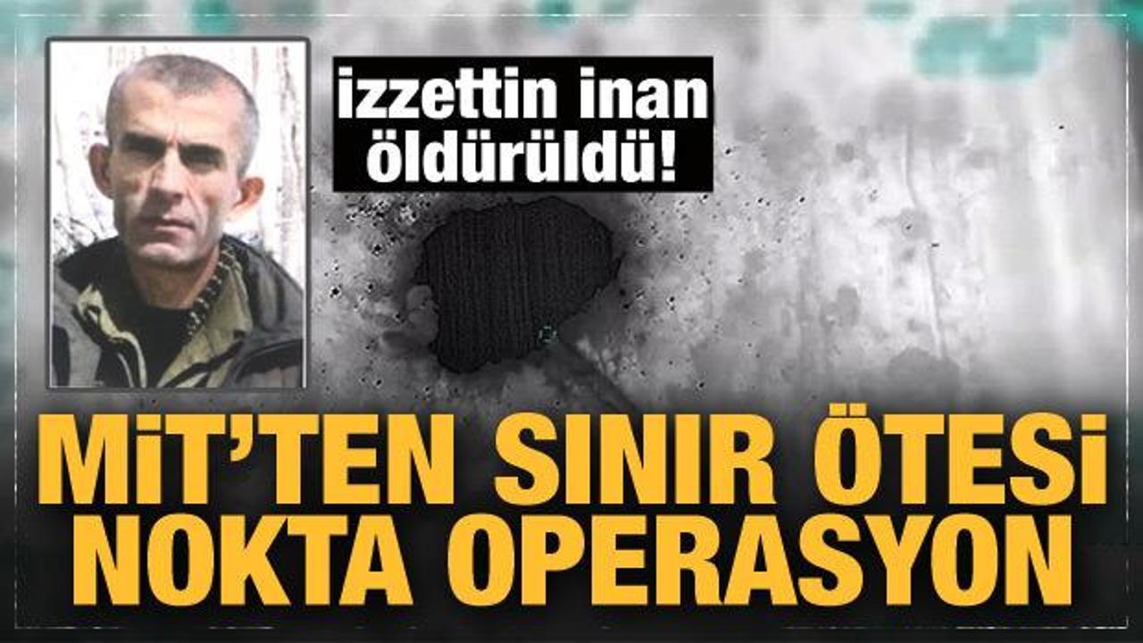 Son Dakika: MİT'ten Kuzey Irak'ta nokta operasyon! S&ouml;zde y&ouml;netici İzzettin inan &ouml;ld&uuml;r&uuml;ld&uuml;