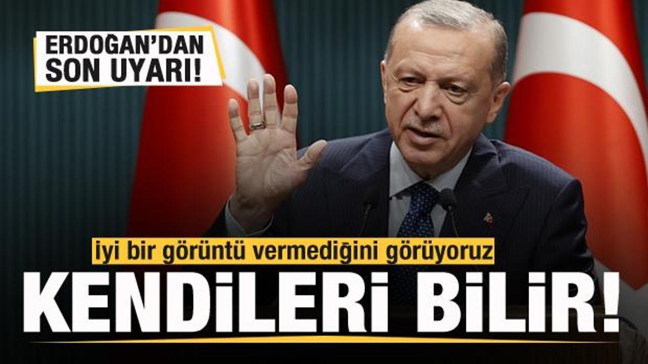Başkan Erdoğan'dan net uyarı: İyi bir görüntü vermiyorlar! Kendileri bilir...