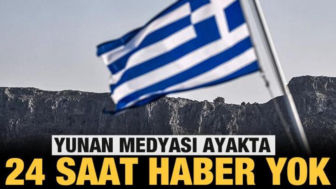Yunan medyası ayakta: 24 saat boyunca haber yok