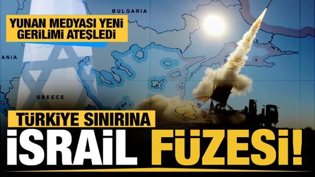 Yunanistan basını yazdı: Türkiye'ye karşı sınıra İsrail füzesi! 