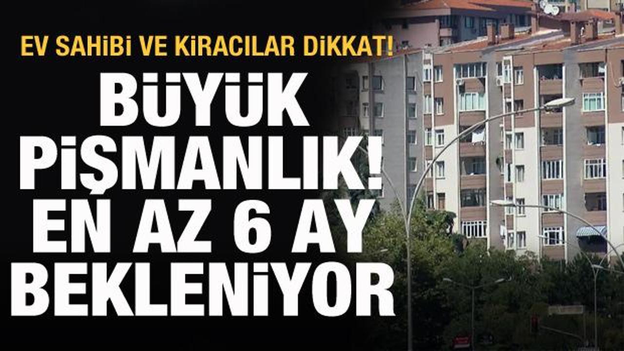 Ev sahibi ve kiracılar dikkat! En az 6 ay bekleniyor