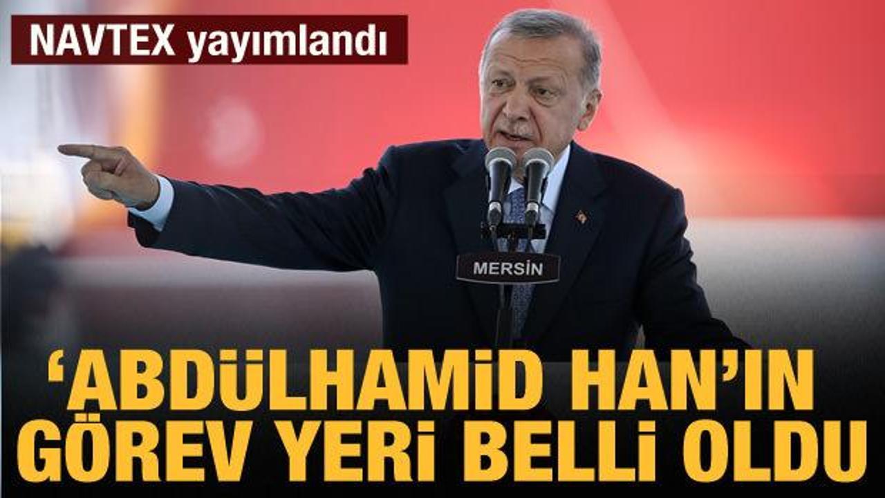 Cumhurbaşkanı Erdoğan, 'Abdülhamid Han' gemisinin görev yerini açıkladı