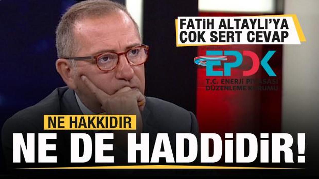 EPDK'dan Fatih Altaylı'ya cevap: Ne hakkıdır ne de haddidir...
