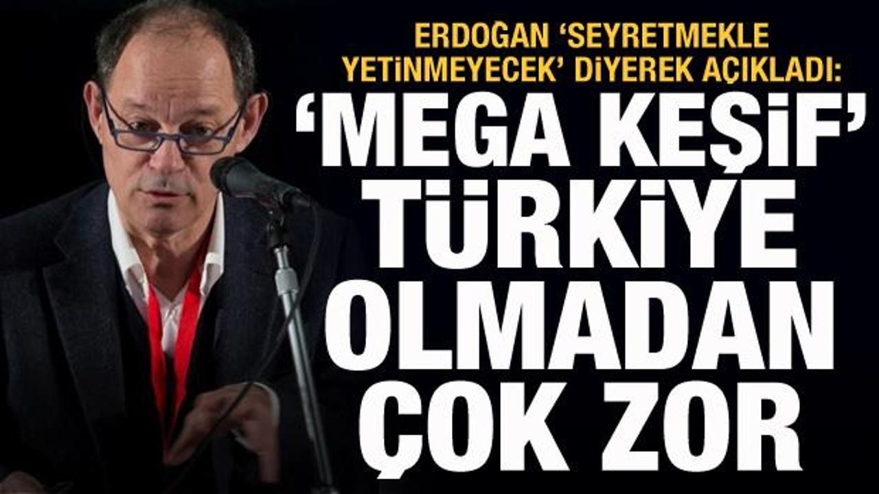 Erdoğan 'Seyretmekle yetinmeyecek' diyerek açıkladı: 'Mega keşif' Türkiye olmadan çok zor