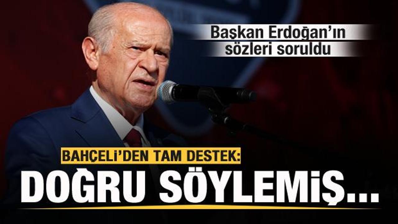 Bahçeli'ye Başkan Erdoğan'ın sözleri soruldu: Doğru söylemiş...
