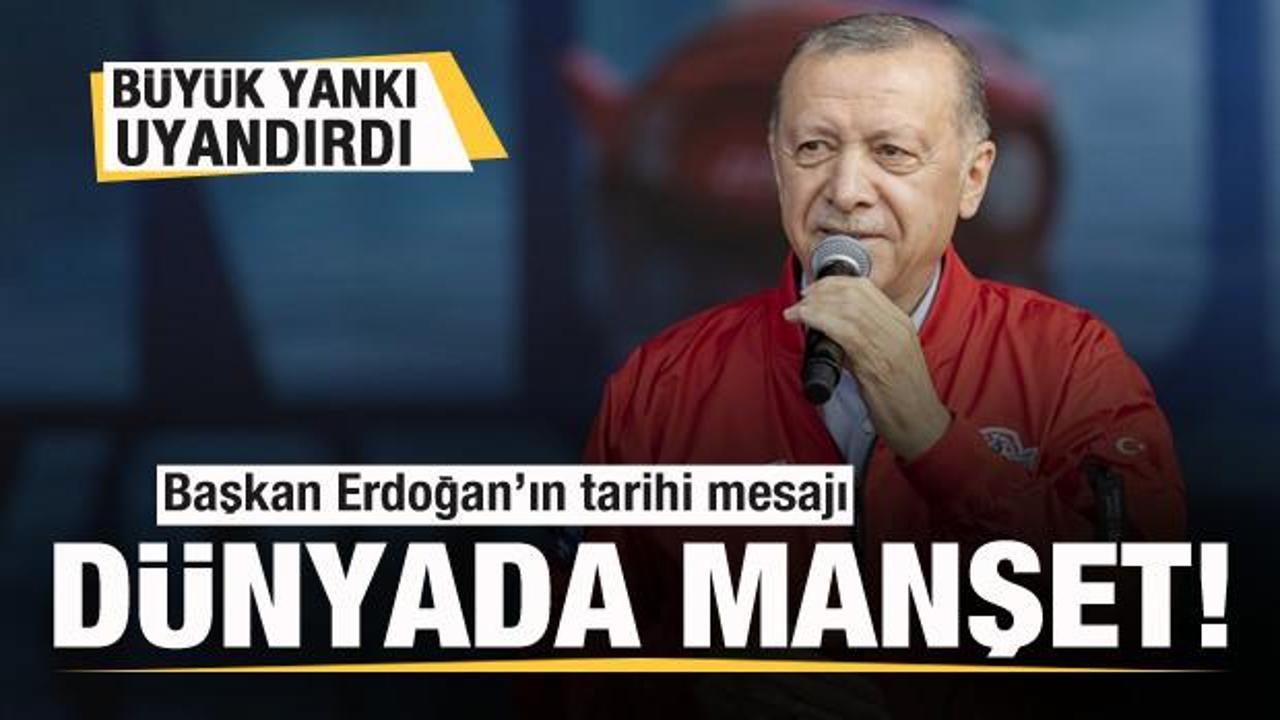 Başkan Erdoğan'ın tarihi mesajı büyük yankı uyandırdı! Dünyada manşet