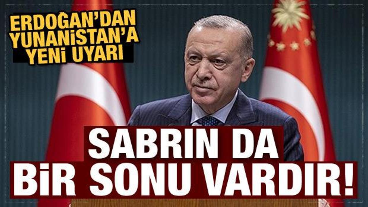 Cumhurbaşkanı Erdoğan'dan Yunanistan'a sert tepki: Sabrın da bir sonu vardır!
