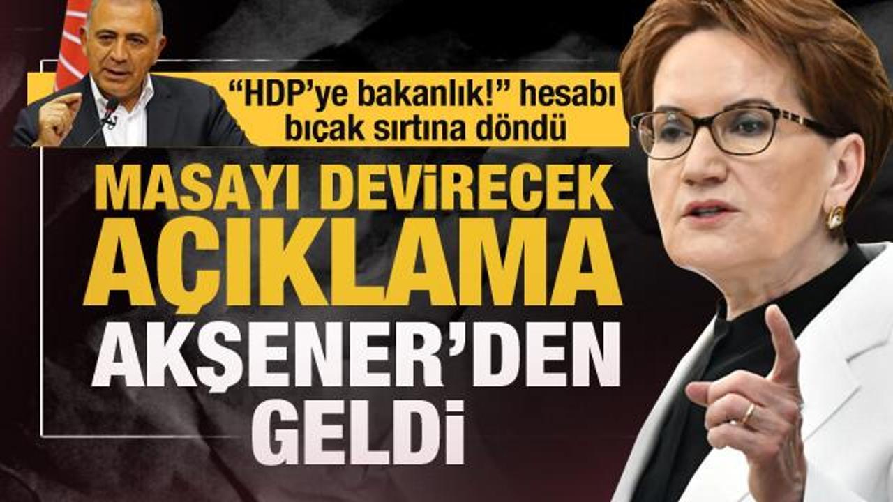 "HDP'ye bakanlık verebiliriz" krizi büyüyor...  Akşener: HDP'nin olduğu masada biz olmayız