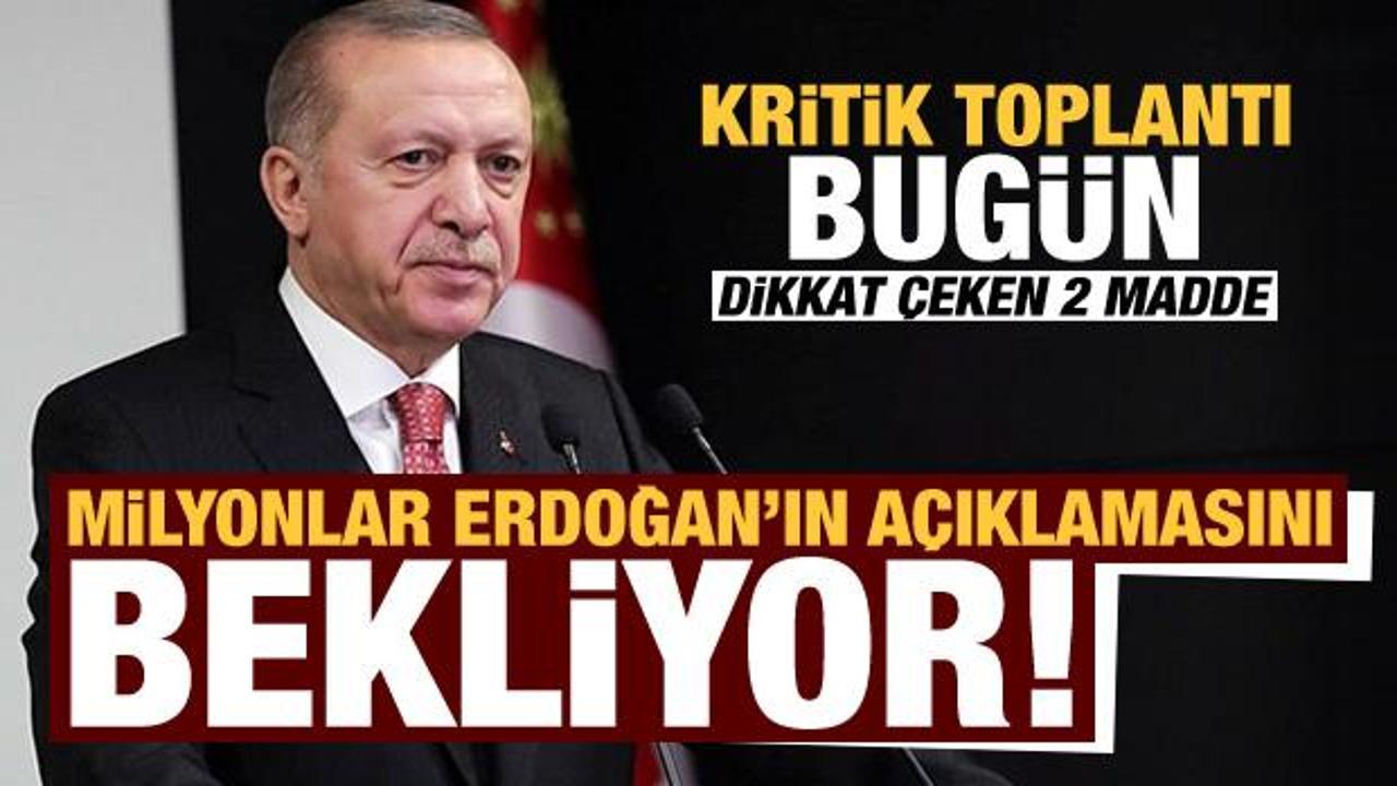 Milyonlar Başkan Erdoğan'ın açıklamasını bekliyor! Kritik toplantı bugün...