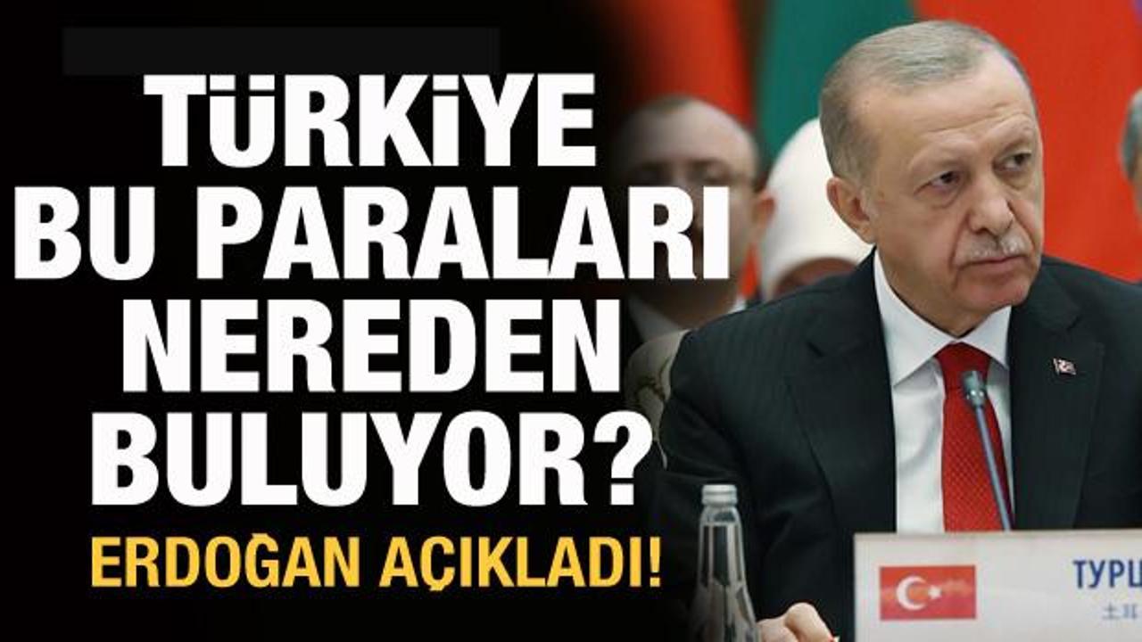 'Türkiye bu paraları nereden buluyor?' Cumhurbaşkanı Erdoğan açıkladı