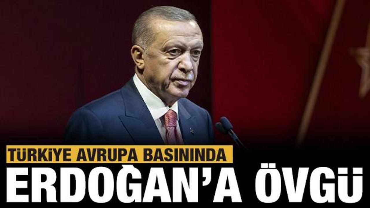 Avrupa basınında Türkiye geniş yer buldu: Erdoğan'a büyük övgü
