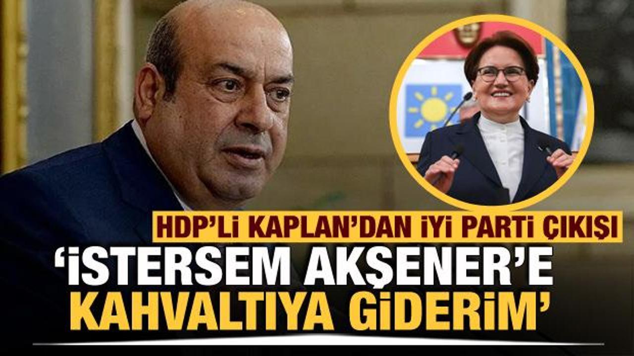 HDP’li Kaplan: İstersem randevu almadan Akşener’e kahvaltıya giderim