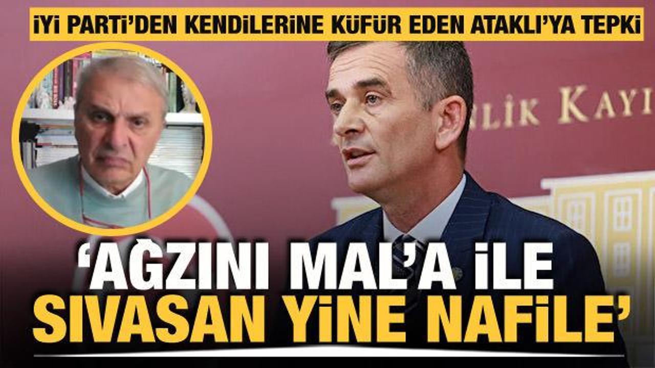 İYİ Parti'den Can Ataklı'ya sert tepki! 'Ağzını 'mal'a ile sıvasan yine nafile'
