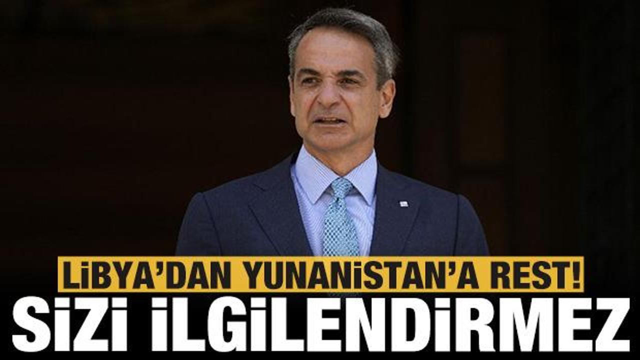 Libya'dan Yunanistan'a rest: Sizi ilgilendirmez!