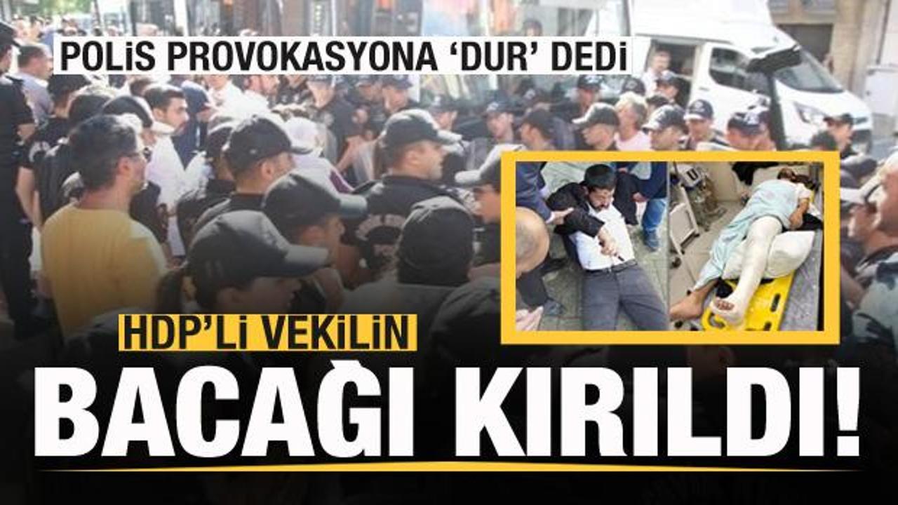 Provokasyona polis 'dur' dedi! HDP'li vekilin bacağı kırıldı