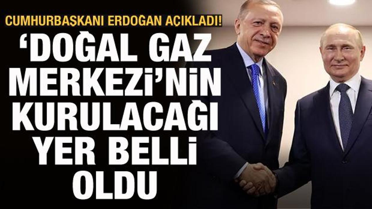 Doğal gaz merkezinin kurulacağı bölge belli oldu! Erdoğan açıkladı