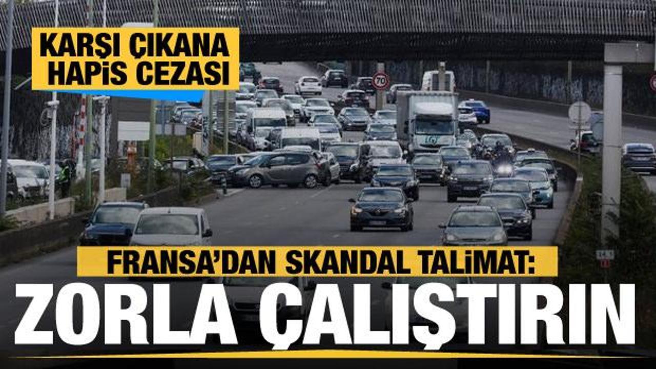 Fransa'dan 'Zorla &ccedil;alıştırın' talimatı: Karşı &ccedil;ıkana hapis cezası!