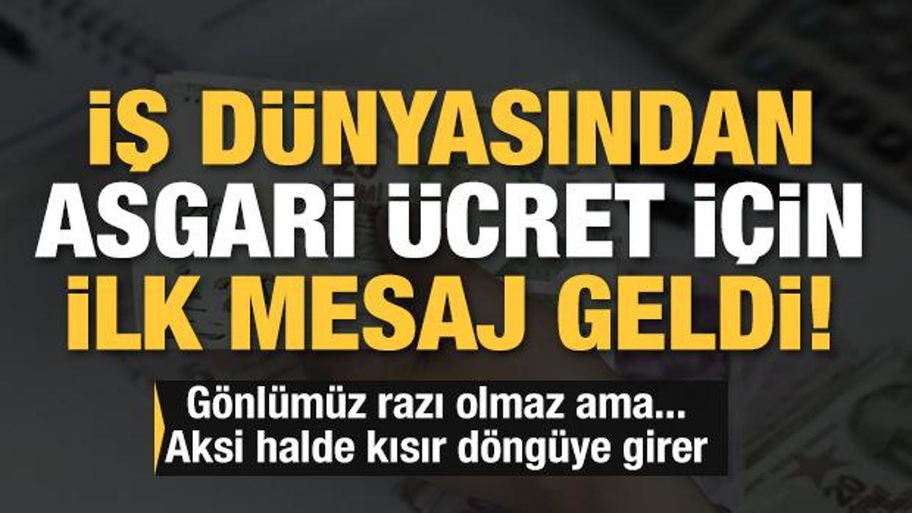 İş d&uuml;nyasından asgari &uuml;cret zammı i&ccedil;in ilk mesaj: Kısır d&ouml;ng&uuml;ye girmesin