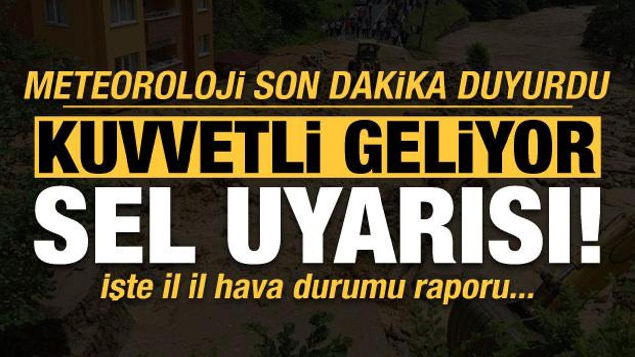 Meteoroloji son dakika duyurdu! Kuvvetli geliyor, sel uyarısı
