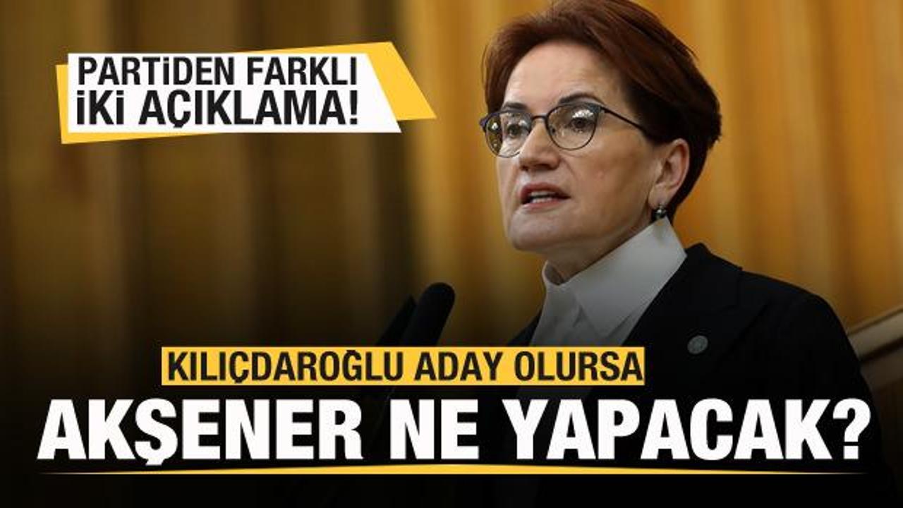 Kılıçdaroğlu aday olursa Akşener ne yapacak? İYİ Parti'den farklı iki açıklama!