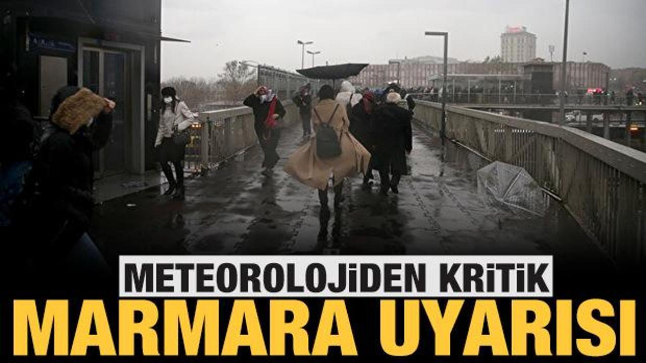 Meteorolojiden kritik Marmara uyarısı!
