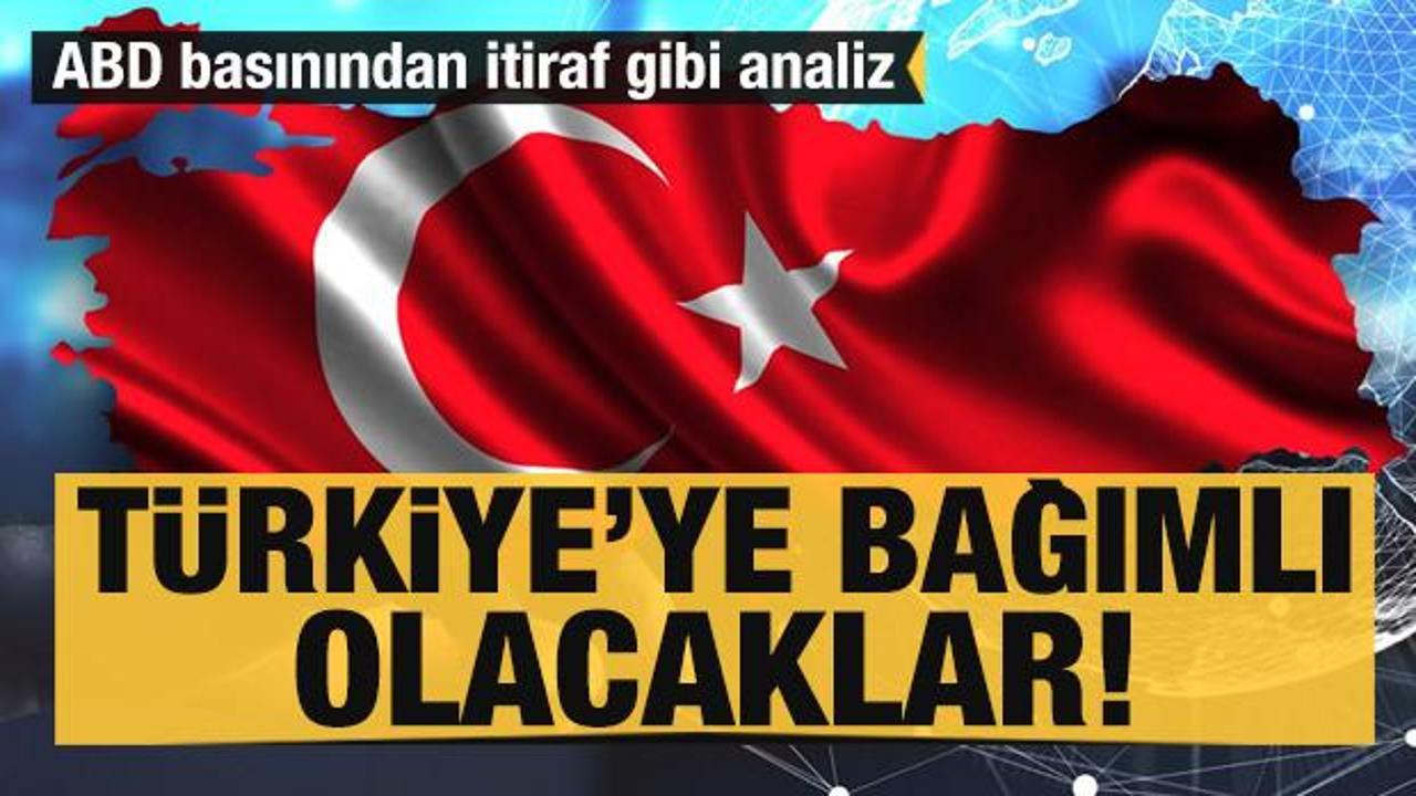 ABD basını itiraf etti: Türkiye'ye bağımlı hale gelecekler