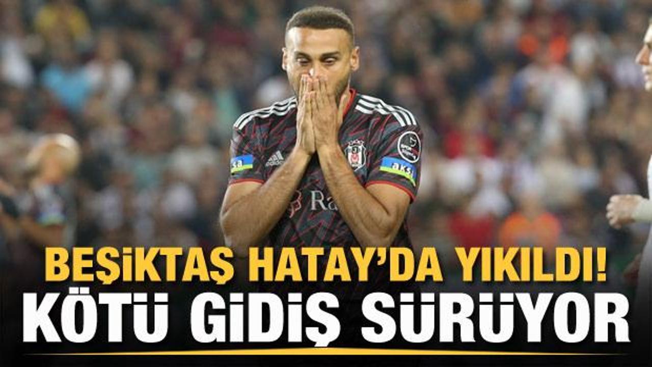  Beşiktaş Hatay'da yıkıldı! Kötü gidiş devam ediyor