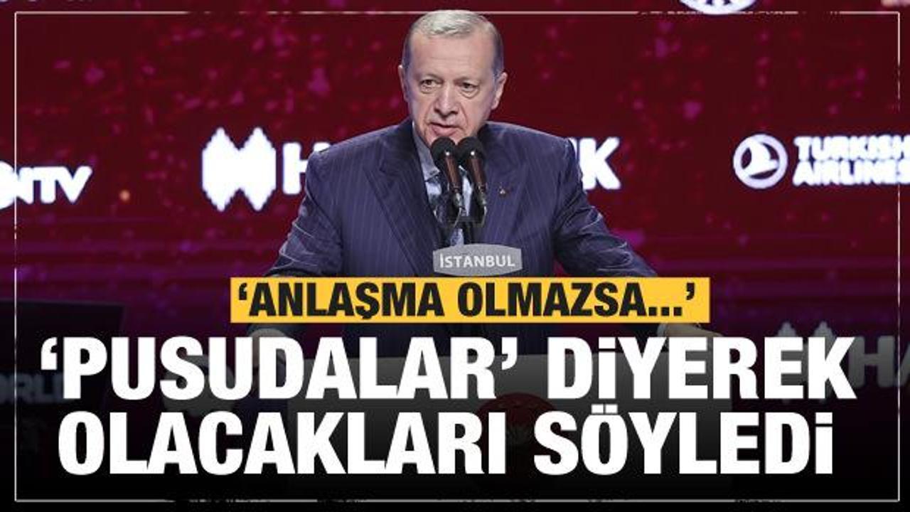 Erdoğan 'pusudalar' diyerek anlaşma olmaması halinde yeni sinyali verdi