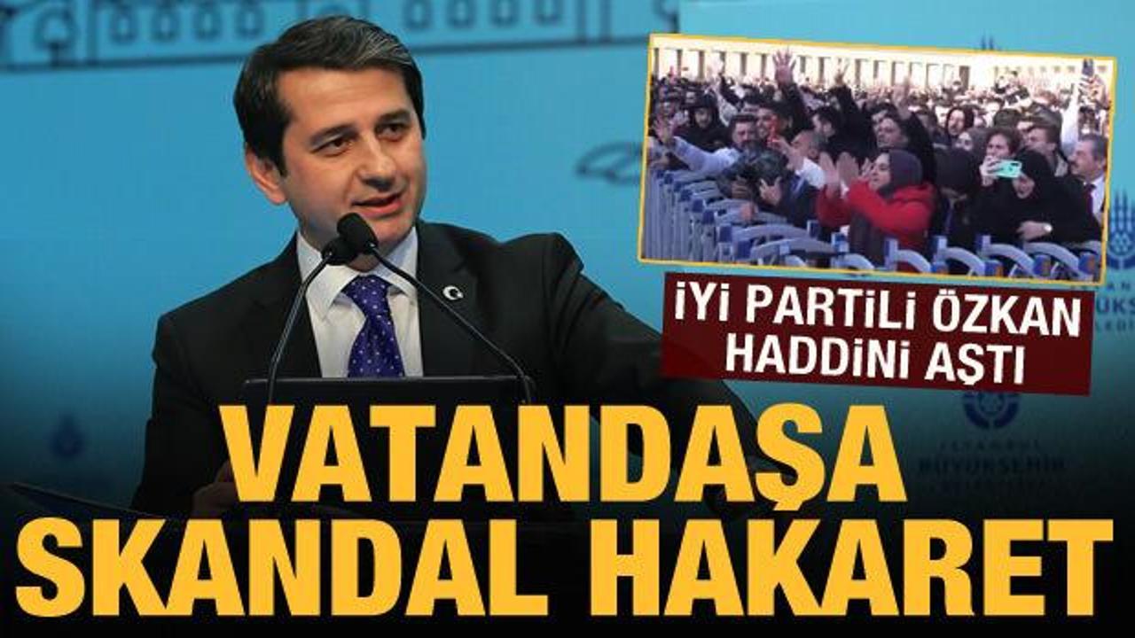 İYİ Partili Özkan'dan vatandaşa hakaret