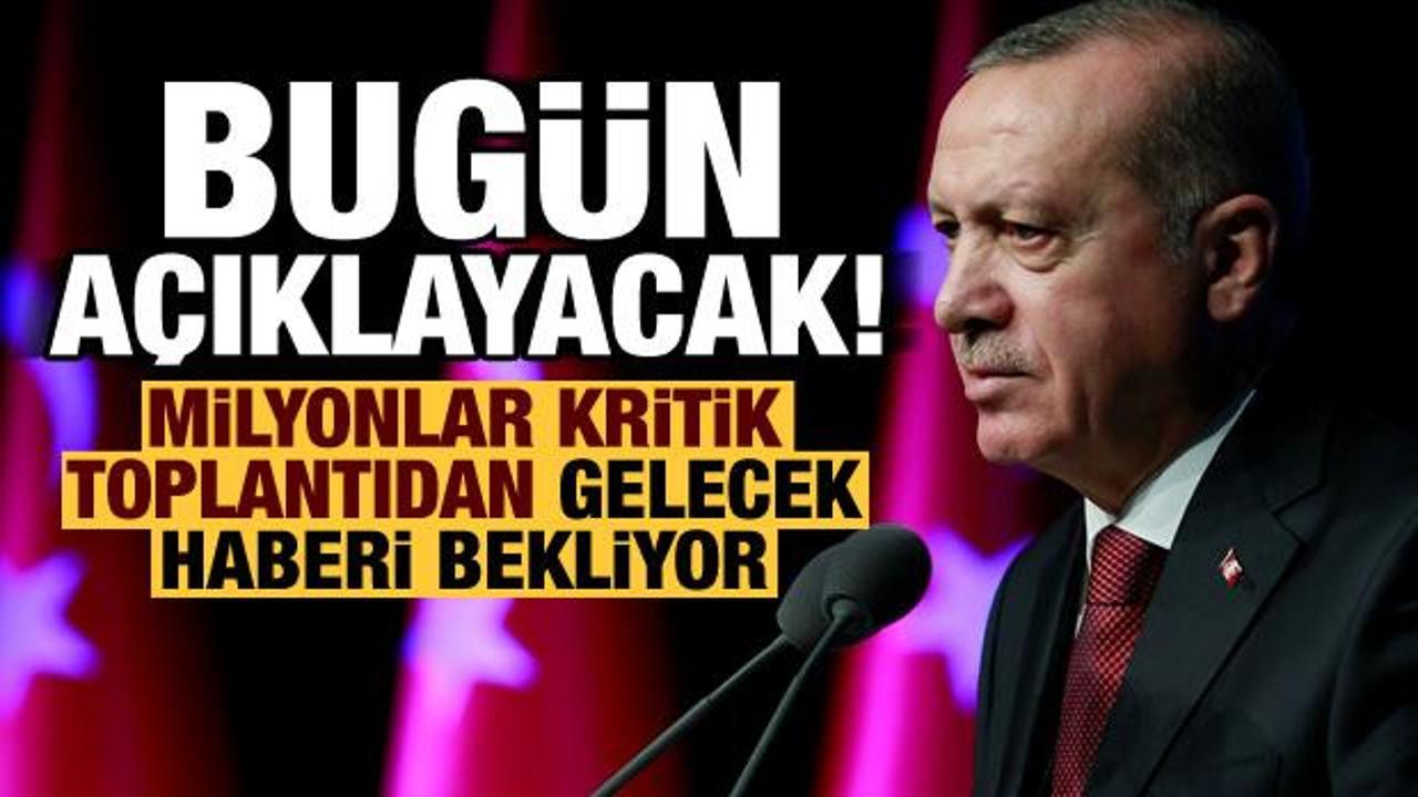 Milyonlar kritik toplantıdan gelecek haberi bekliyor: Erdoğan bugün açıklayacak!