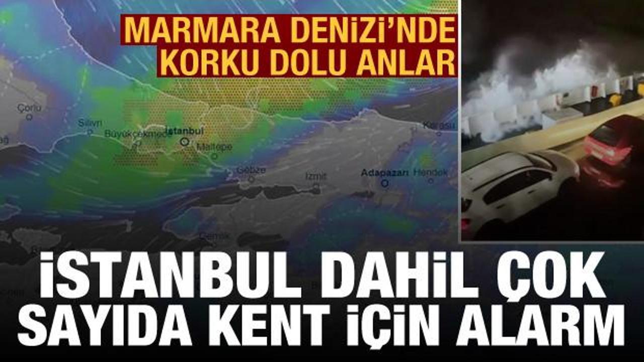 Meteoroloji'den uyarı: İstanbul'da sağanak başladı, Marmara Denizi'nde korku dolu anlar