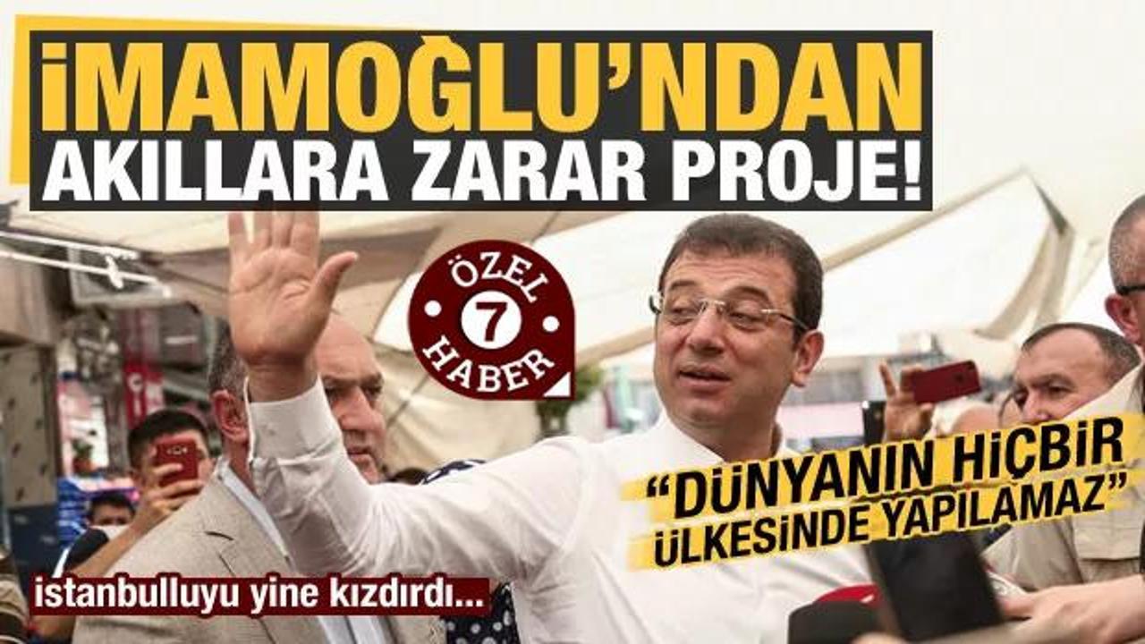 Böylesi görülmedi, İmamoğlu'ndan akıllara zarar proje: Dünyanın hiçbir ülkesinde yapılamaz
