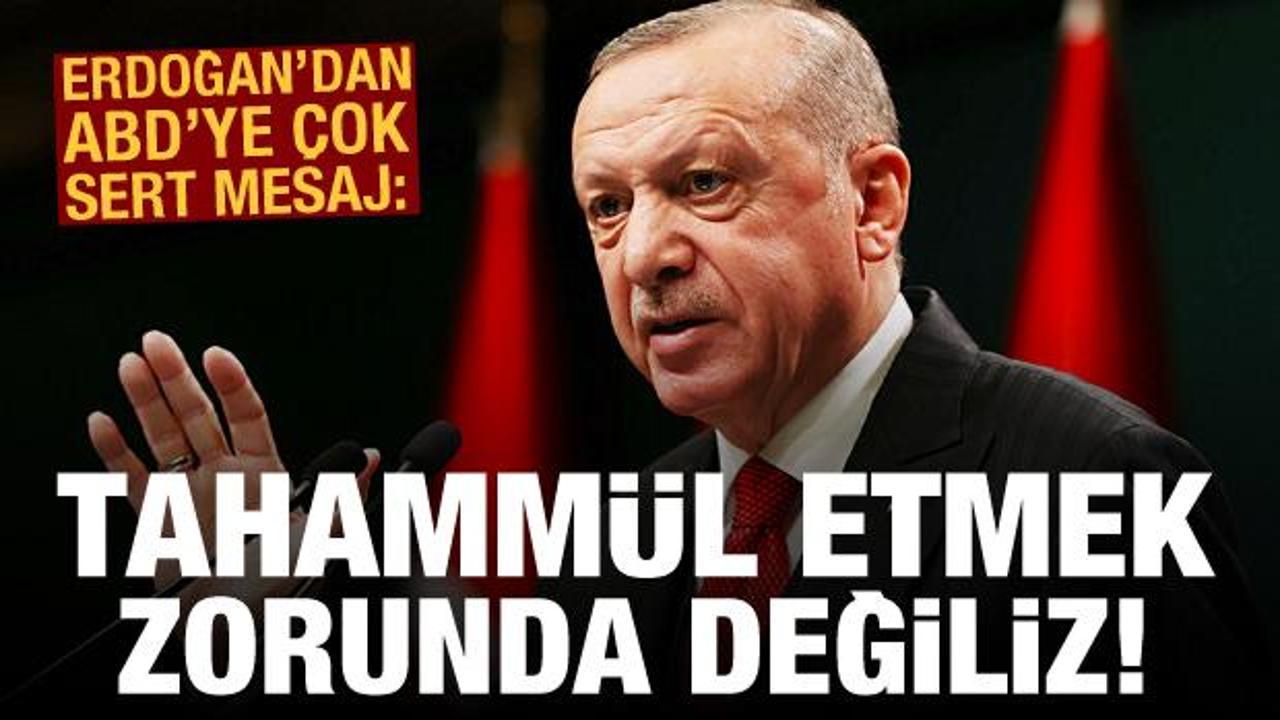 Cumhurbaşkanı Erdoğan'dan ABD'ye sert mesaj: Tahamm&uuml;l etmek zorunda değiliz