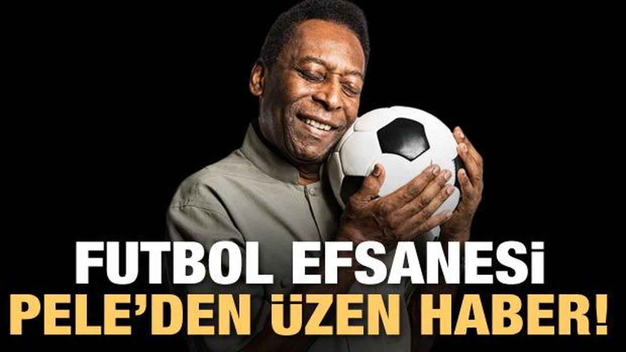 Futbol efsanesi Pele'den üzen haber! 