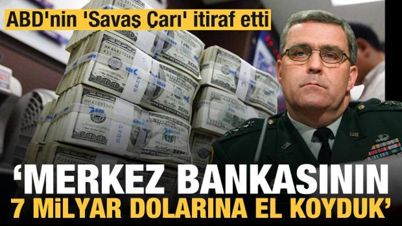 ABD'nin 'Savaş &Ccedil;arı' itiraf etti: Merkez Bankasının 7 milyar dolarına el koyduk