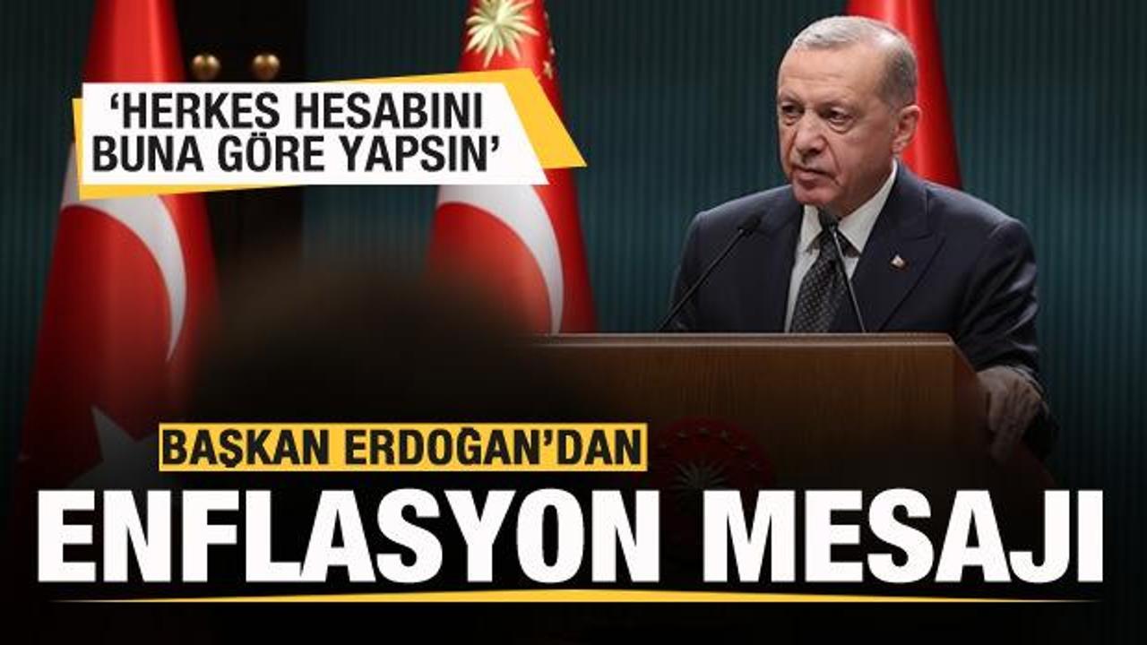 Başkan Erdoğan'dan enflasyon açıklaması: Herkes hesabını buna göre yapsın