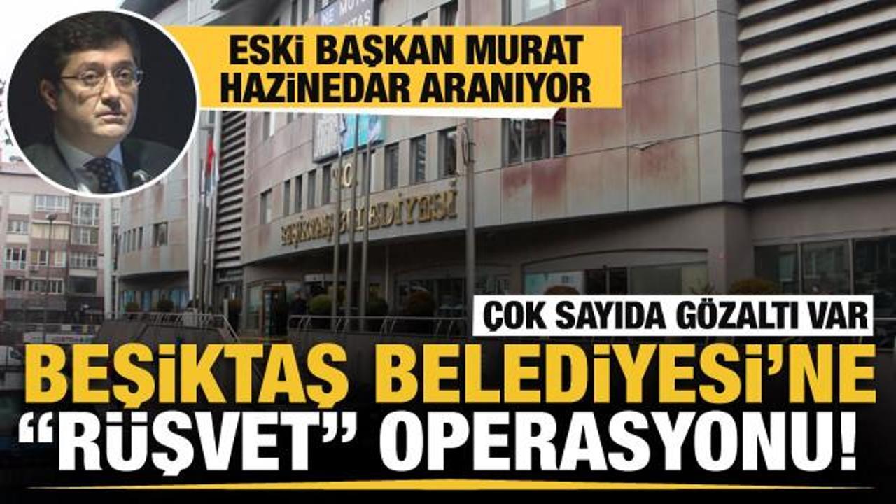 Beşiktaş Belediyesi'nde "r&uuml;şvet" operasyonu! Eski başkan Murat Hazinedar aranıyor