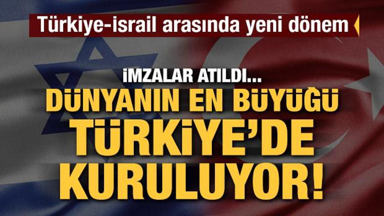 Dünyanın en büyüğü Türkiye'de kuruluyor: Türkiye ve İsrail arasında yeni dönem